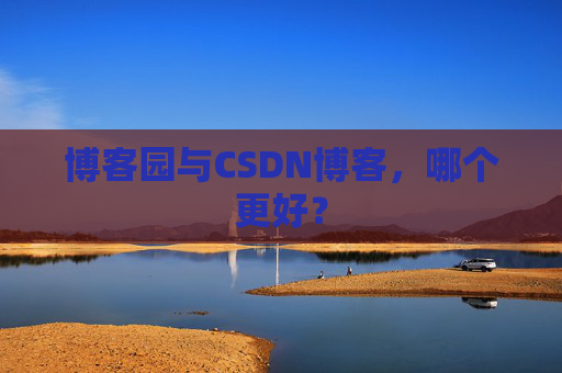 博客园与CSDN博客，哪个更好？